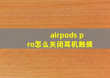 airpods pro怎么关闭耳机触摸